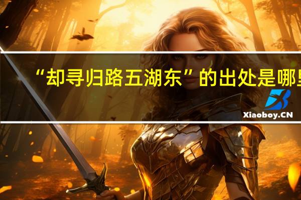 “却寻归路五湖东”的出处是哪里