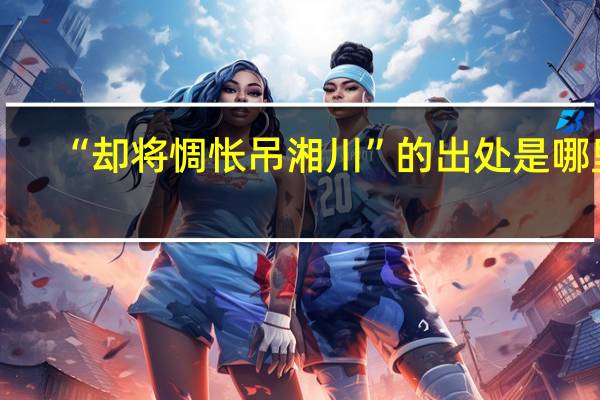 “却将惆怅吊湘川”的出处是哪里