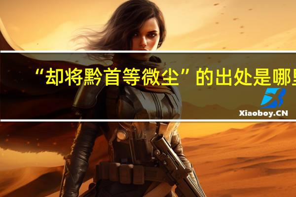 “却将黔首等微尘”的出处是哪里