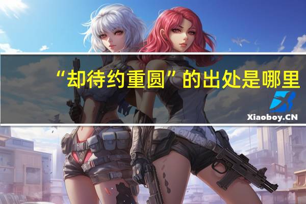 “却待约重圆”的出处是哪里
