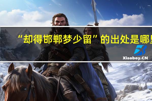 “却得邯郸梦少留”的出处是哪里