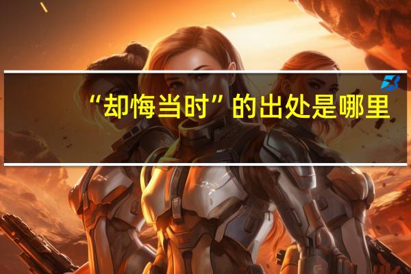 “却悔当时”的出处是哪里