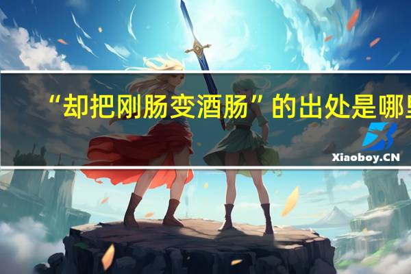 “却把刚肠变酒肠”的出处是哪里