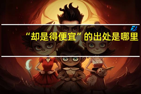 “却是得便宜”的出处是哪里