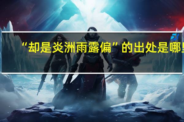 “却是炎洲雨露偏”的出处是哪里