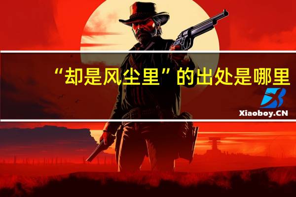 “却是风尘里”的出处是哪里