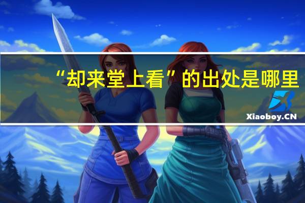 “却来堂上看”的出处是哪里