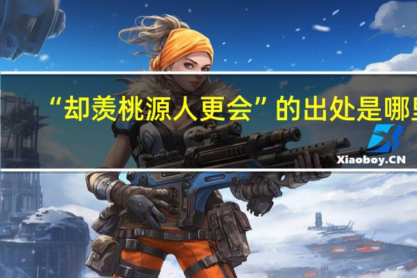“却羡桃源人更会”的出处是哪里