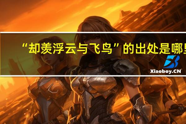 “却羡浮云与飞鸟”的出处是哪里