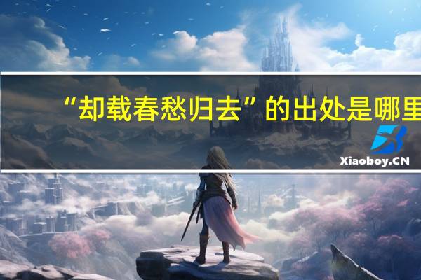 “却载春愁归去”的出处是哪里