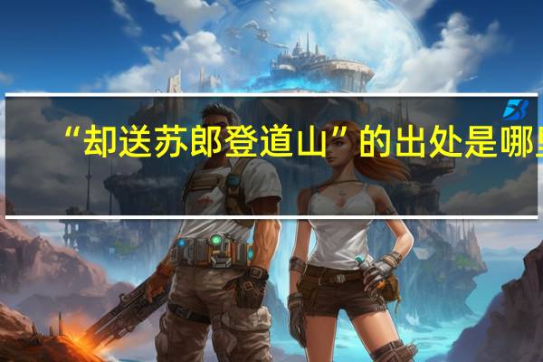 “却送苏郎登道山”的出处是哪里