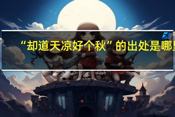 “却道天凉好个秋”的出处是哪里