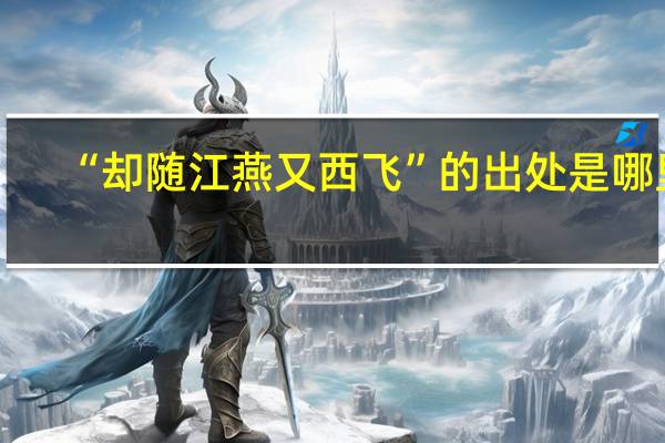 “却随江燕又西飞”的出处是哪里