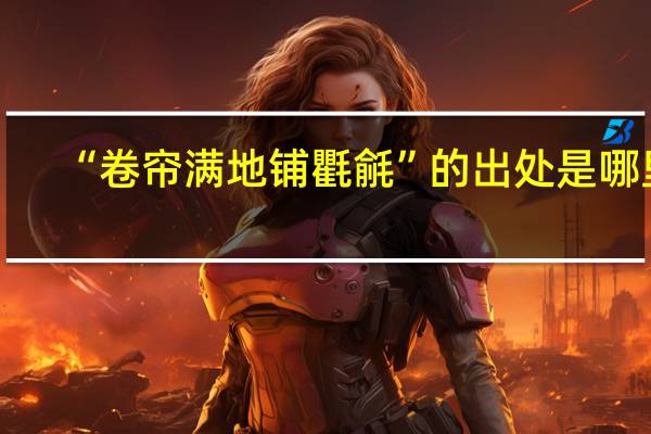“卷帘满地铺氍毹”的出处是哪里