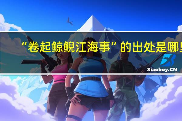 “卷起鲸鲵江海事”的出处是哪里