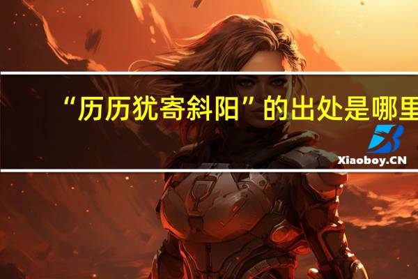 “历历犹寄斜阳”的出处是哪里