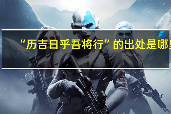 “历吉日乎吾将行”的出处是哪里