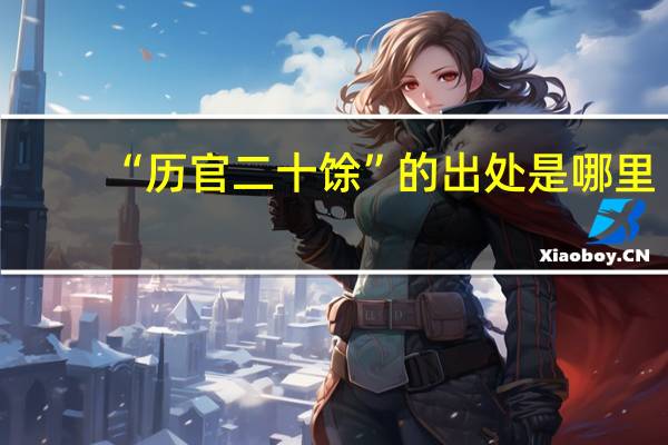 “历官二十馀”的出处是哪里