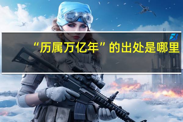 “历属万亿年”的出处是哪里