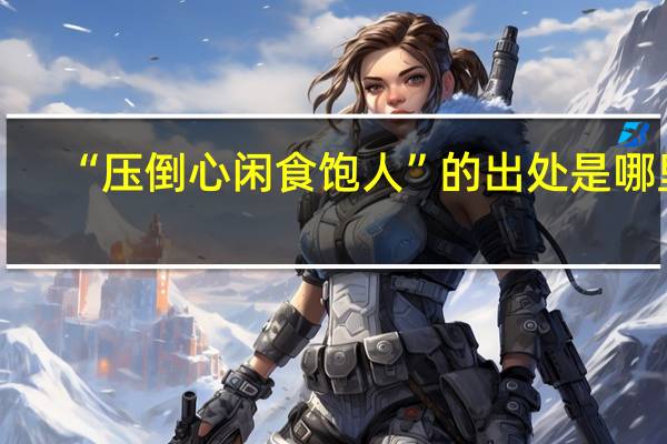 “压倒心闲食饱人”的出处是哪里