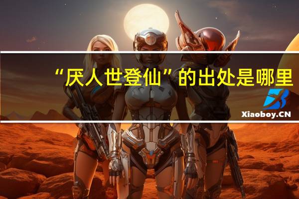 “厌人世登仙”的出处是哪里