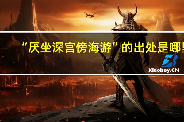 “厌坐深宫傍海游”的出处是哪里