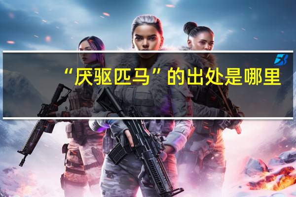 “厌驱匹马”的出处是哪里