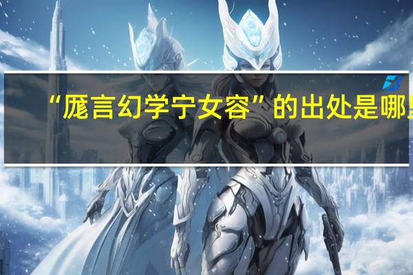 “厖言幻学宁女容”的出处是哪里
