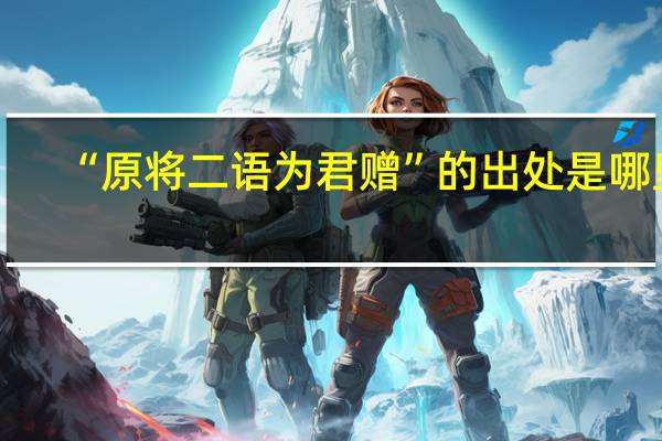 “原将二语为君赠”的出处是哪里