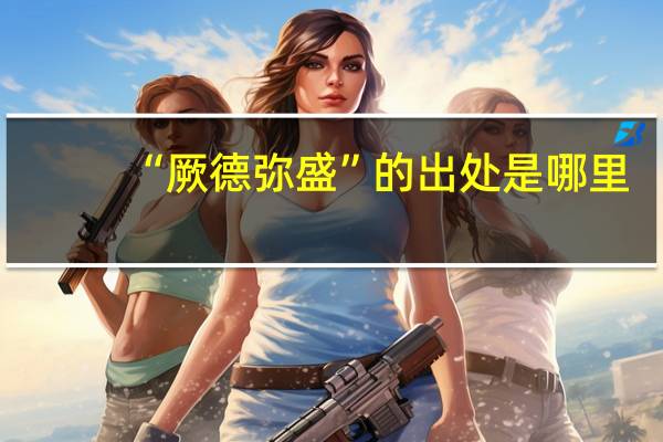 “厥德弥盛”的出处是哪里
