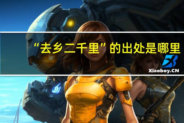 “去乡二千里”的出处是哪里