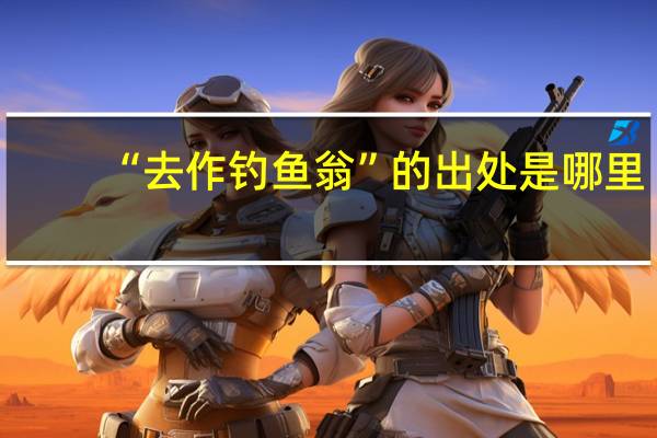 “去作钓鱼翁”的出处是哪里