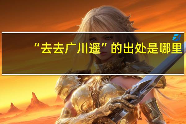 “去去广川遥”的出处是哪里