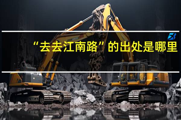 “去去江南路”的出处是哪里