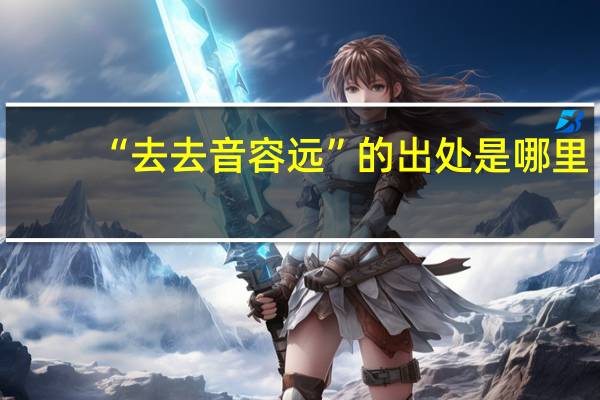 “去去音容远”的出处是哪里