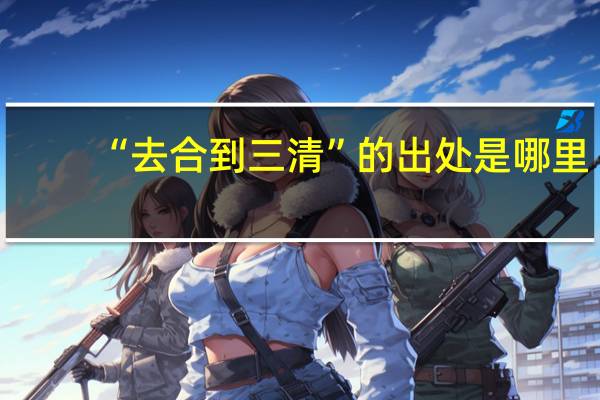 “去合到三清”的出处是哪里