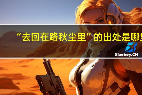 “去回在路秋尘里”的出处是哪里