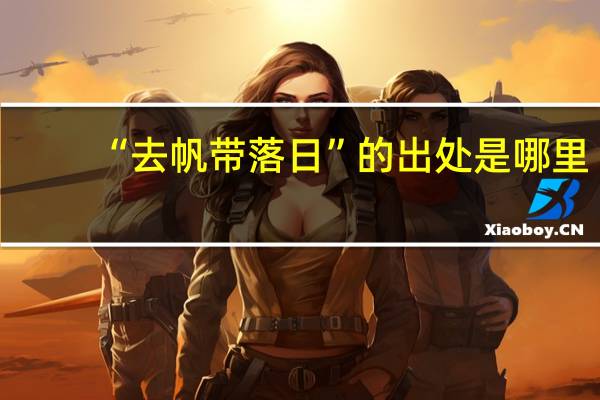 “去帆带落日”的出处是哪里