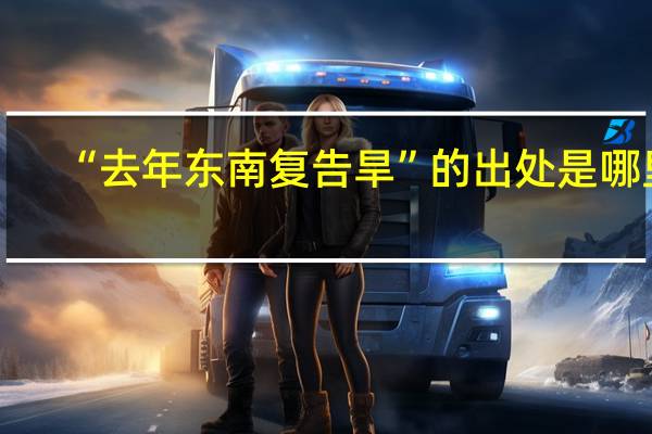 “去年东南复告旱”的出处是哪里