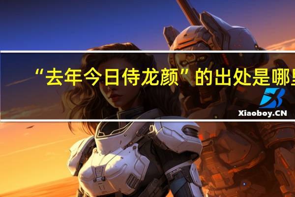 “去年今日侍龙颜”的出处是哪里
