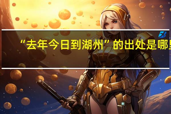 “去年今日到湖州”的出处是哪里