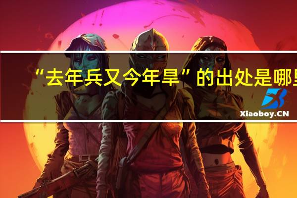 “去年兵又今年旱”的出处是哪里