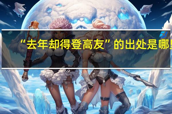 “去年却得登高友”的出处是哪里