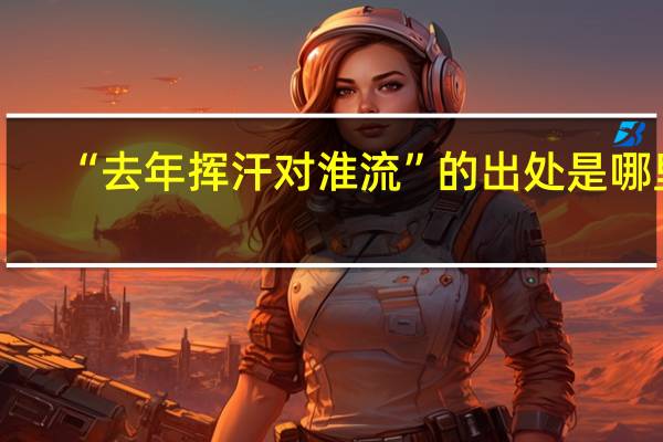 “去年挥汗对淮流”的出处是哪里