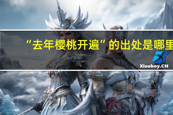 “去年樱桃开遍”的出处是哪里