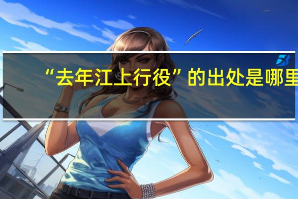 “去年江上行役”的出处是哪里