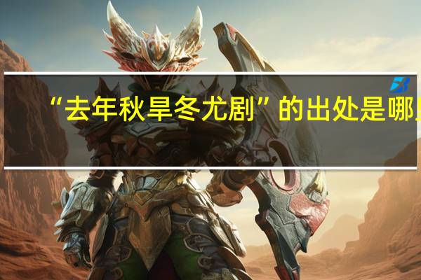 “去年秋旱冬尤剧”的出处是哪里