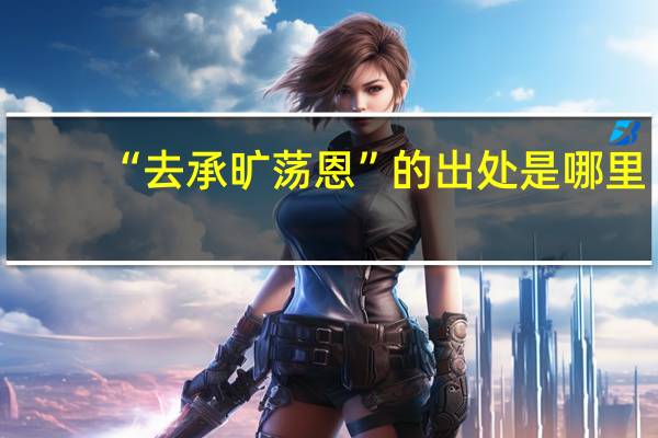 “去承旷荡恩”的出处是哪里