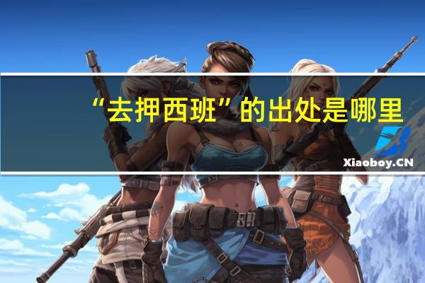 “去押西班”的出处是哪里