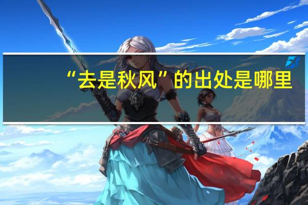 “去是秋风”的出处是哪里